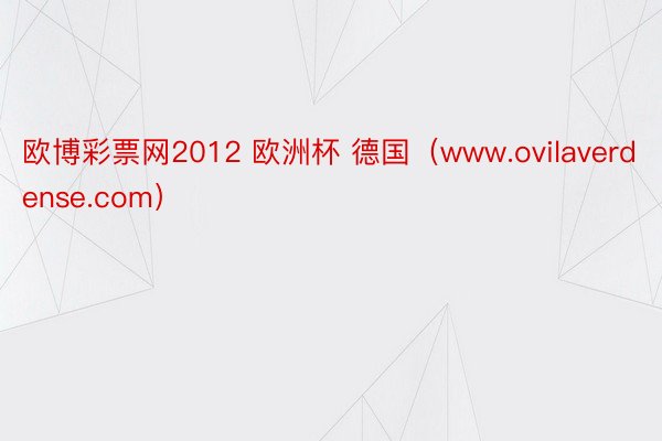 欧博彩票网2012 欧洲杯 德国（www.ovilaverdense.com）
