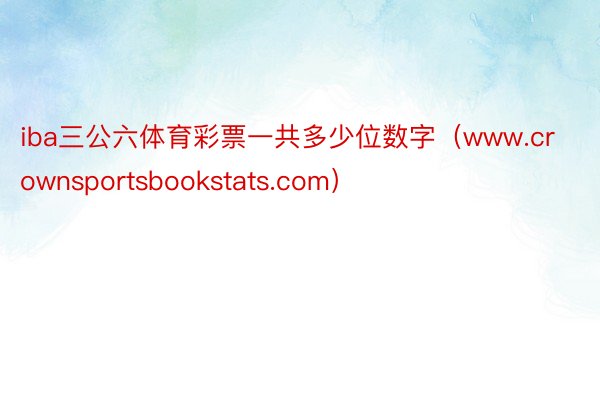 iba三公六体育彩票一共多少位数字（www.crownsportsbookstats.com）